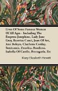 Lives of Some Famous Women of All Ages - Including the Empress Josephine, Lady Jane Grey, Beatrice Cenci, Joan of Arc, Ann Boleyn, Charlotte Corday, S