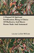 A Manual of Spiritual Fortification, Being a Choice of Meditative and Mystic Poems Made and Annotated