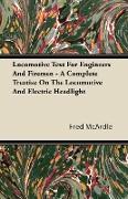 Locomotive Text for Engineers and Firemen - A Complete Treatise on the Locomotive and Electric Headlight