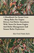 A Handbook for Steam Users - Being Rules for Engine Drivers and Boiler Attendants with Notes on Steam Engine and Boiler Management and Stream Boiler