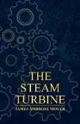 The Steam Turbine - A Practical and Theoretical Treatise for Engineers and Designers, Including a Discussion of the Gas Turbine