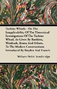 Turbine Wheels - On the Inapplicability of the Theoretical Investigations of the Turbine Wheel, as Given by Rankine, Weisbach, Bresse and Others, to t