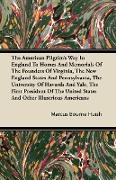 The American Pilgrim's Way in England to Homes and Memorials of the Founders of Virginia, the New England States and Pennsylvania, the University of H
