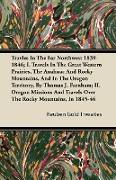 Travles in the Far Northwest 1839-1846, I. Travels in the Great Western Prairies, the Anahuac and Rocky Mountains, and in the Oregon Territory, by Tho