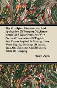 The Principles, Construction, and Application of Pumping Machinery (Steam and Water Pressure), With Practical Illustrations of Engines and Pumos Appli