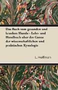 Das Buch Vom Gesunden Und Kranken Hunde - Lehr- Und Handbuch Uber Das Ganze Der Wissenschaftlichen Und Praktischen Kynologie