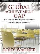 The Global Achievement Gap: Why Even Our Best Schools Don't Teach the New Survival Skills Our Children Need---And What We Can Do about It