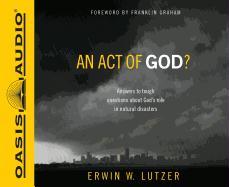 An Act of God?: Answers to Tough Questions about God's Role in Natural Disasters