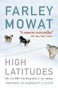 High Latitudes: The Incredible True Story of an Arctic Journey by Master Storyteller Farley Mowat (17 Million Books Sold)