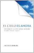 El Cielo Es Ahora: Como Despertar Sus Cinco Sentidos Espirituales a Las Maravillas de la Gracia