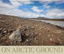 On Arctic Ground: Tracking Time Through Alaska's National Petroleum Reserve