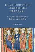 The Continuations of Chrétien's Perceval: Content and Construction, Extension and Ending