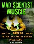 Mad Scientist Muscle: Build Monster Mass with Science-Based Training