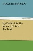 My Double Life The Memoirs of Sarah Bernhardt