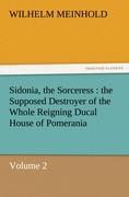 Sidonia, the Sorceress : the Supposed Destroyer of the Whole Reigning Ducal House of Pomerania ¿ Volume 2
