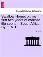 Swallow Home, or, my first two years of married life spent in South Africa. By E. A. H