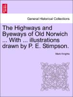 The Highways and Byeways of Old Norwich ... With ... illustrations drawn by P. E. Stimpson