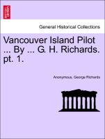 Vancouver Island Pilot ... By ... G. H. Richards. pt. 1