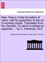 New Theory of the formation of veins, with its application to the art of working mines. Translated from the German. To which is added an appendix ... by C. Anderson, M.D