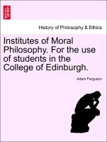 Institutes of Moral Philosophy. For the use of students in the College of Edinburgh