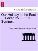 Our Holiday in the East ... Edited by ... G. H. Sumner