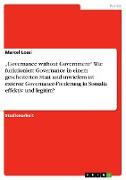 ¿Governance without Government¿ Wie funktioniert Governance in einem gescheiterten Staat und inwiefern ist externe Governance-Förderung in Somalia effektiv und legitim?