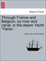 Through France and Belgium, by river and canal, in the steam Yacht 'Ytene.'