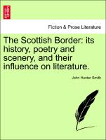 The Scottish Border: its history, poetry and scenery, and their influence on literature