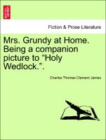 Mrs. Grundy at Home. Being a companion picture to "Holy Wedlock."