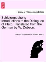 Schleiermacher's Introductions to the Dialogues of Plato. Translated from the German by W. Dobson