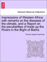 Impressions of Western Africa, with remarks on the diseases of the climate, and a Report on the peculiarities of trade up the Rivers in the Bight of Biafra