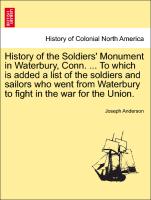 History of the Soldiers' Monument in Waterbury, Conn. ... To which is added a list of the soldiers and sailors who went from Waterbury to fight in the war for the Union