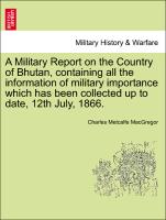 A Military Report on the Country of Bhutan, containing all the information of military importance which has been collected up to date, 12th July, 1866