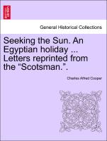 Seeking the Sun. An Egyptian holiday ... Letters reprinted from the "Scotsman."