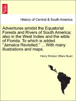 Adventures amidst the Equatorial Forests and Rivers of South America, also in the West Indies and the wilds of Florida. To which is added "Jamaica Revisited." ... With many illustrations and maps