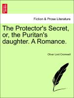 The Protector's Secret, or, the Puritan's daughter. A Romance