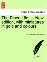 The Risen Life. ... New edition, with miniatures in gold and colours