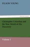 Christopher Columbus and the New World of His Discovery ¿ Volume 1