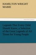 Legends That Every Child Should Know, a Selection of the Great Legends of All Times for Young People