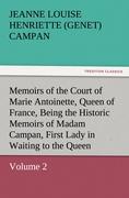 Memoirs of the Court of Marie Antoinette, Queen of France, Volume 2 Being the Historic Memoirs of Madam Campan, First Lady in Waiting to the Queen