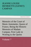 Memoirs of the Court of Marie Antoinette, Queen of France, Volume 7 Being the Historic Memoirs of Madam Campan, First Lady in Waiting to the Queen