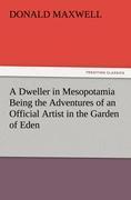 A Dweller in Mesopotamia Being the Adventures of an Official Artist in the Garden of Eden