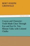 Crayon and Character: Truth Made Clear Through Eye and Ear Or, Ten-Minute Talks with Colored Chalks