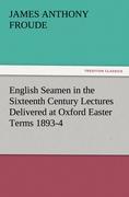 English Seamen in the Sixteenth Century Lectures Delivered at Oxford Easter Terms 1893-4