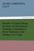 Heralds of Empire Being the Story of One Ramsay Stanhope, Lieutenant to Pierre Radisson in the Northern Fur Trade