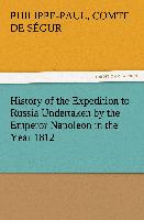 History of the Expedition to Russia Undertaken by the Emperor Napoleon in the Year 1812