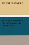 In Search of the Okapi A Story of Adventure in Central Africa