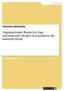 Organisationaler Wandel im Zuge internationaler Mergers & Acquisitions: die kulturelle Hürde