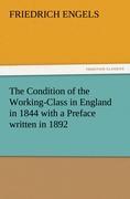 The Condition of the Working-Class in England in 1844 with a Preface written in 1892