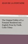 The Original Fables of La Fontaine Rendered into English Prose by Fredk. Colin Tilney
